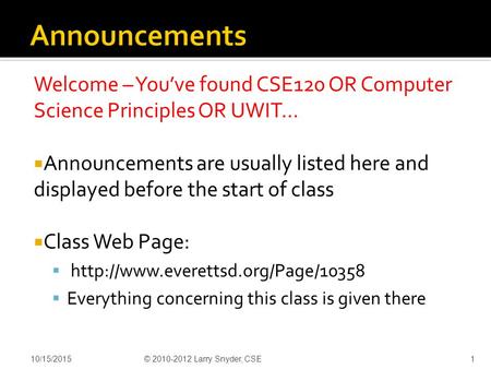 Welcome – You’ve found CSE120 OR Computer Science Principles OR UWIT…  Announcements are usually listed here and displayed before the start of class 