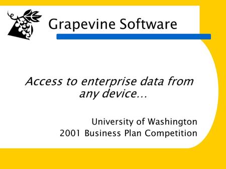 Access to Enterprise data from any device Grapevine Software Access to enterprise data from any device… University of Washington 2001 Business Plan Competition.