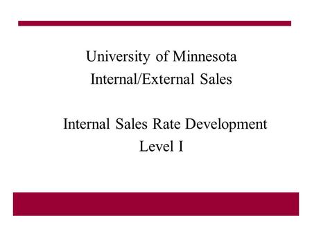 University of Minnesota Internal/External Sales Internal Sales Rate Development Level I.