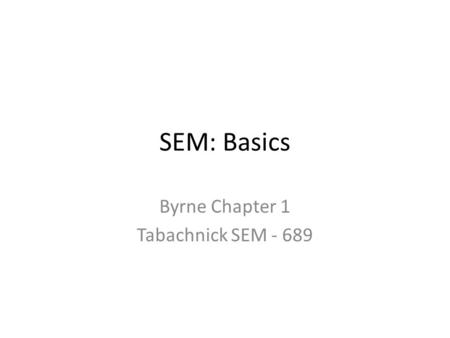 SEM: Basics Byrne Chapter 1 Tabachnick SEM - 689.