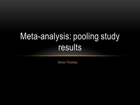 Simon Thornley Meta-analysis: pooling study results.