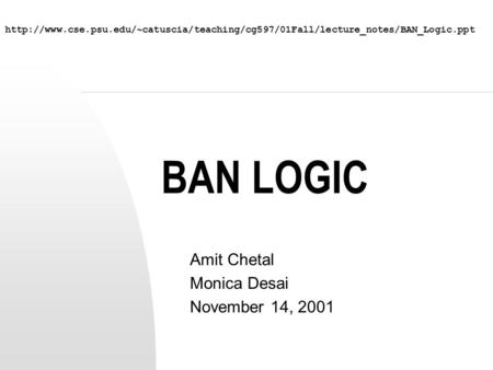 BAN LOGIC Amit Chetal Monica Desai November 14, 2001