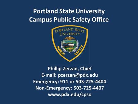 Phillip Zerzan, Chief   Emergency: 911 or 503-725-4404 Non-Emergency: 503-725-4407  Portland State University Campus.