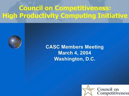 Council on Competitiveness: High Productivity Computing Initiative CASC Members Meeting March 4, 2004 Washington, D.C.