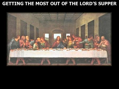 GETTING THE MOST OUT OF THE LORD’S SUPPER. Didache 14:1 But every Lord's day do ye gather yourselves together, and break bread, and give thanksgiving.