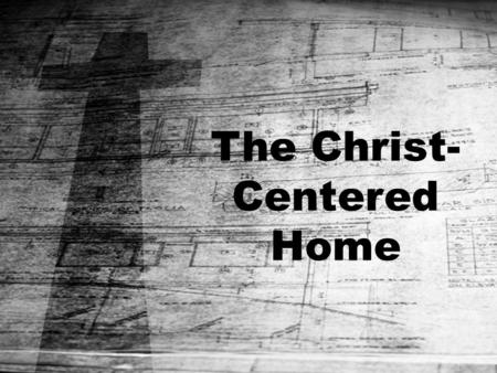 The Christ- Centered Home. Christ- Centered Communication.