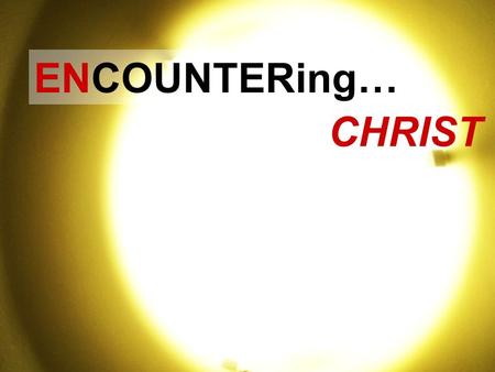 ENCOUNTERing… CHRIST. … those who didn’t recognize Christ … those who did not believe Christ … those who were deceived.