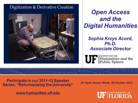 Click to edit Master subtitle style UF Open Access Week, 26 October 2011 Open Access and the Digital Humanities Sophia Krzys Acord, Ph.D. Associate Director.