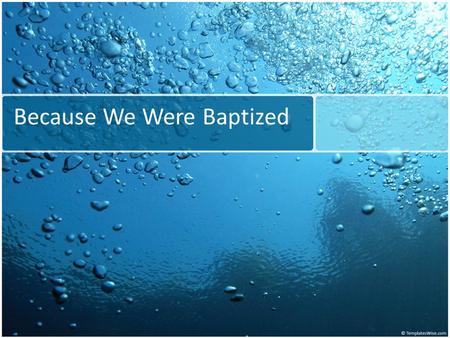 Because We Were Baptized. Baptism Baptism = immersion in water By a repentant believer in Jesus For the forgiveness of their sins Some results of baptism.