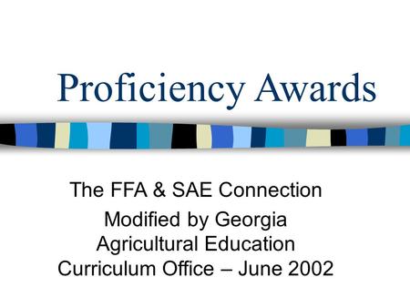 Proficiency Awards The FFA & SAE Connection Modified by Georgia Agricultural Education Curriculum Office – June 2002.