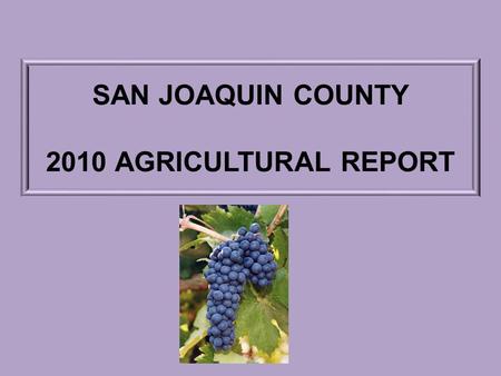 SAN JOAQUIN COUNTY 2010 AGRICULTURAL REPORT. HIGHLIGHTS TOTAL VALUE: $1,960,086,000 DECLINE: 2% TREND: Second Decline in a Row FACTORS: Late Spring Rains.