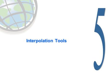 Interpolation Tools. Lesson 5 overview  Concepts  Sampling methods  Creating continuous surfaces  Interpolation  Density surfaces in GIS  Interpolators.