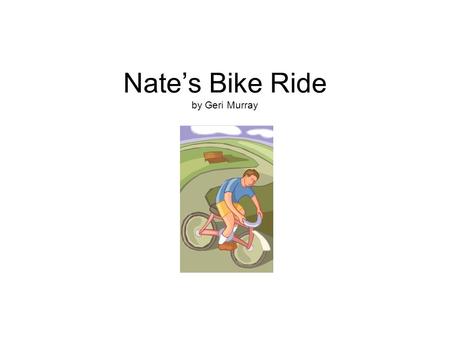 Nate’s Bike Ride by Geri Murray. Tim wanted to take a hike with his friend Nate, but Nate just wanted to sit by the T.V. “Hikes are not fun,” said Nate.