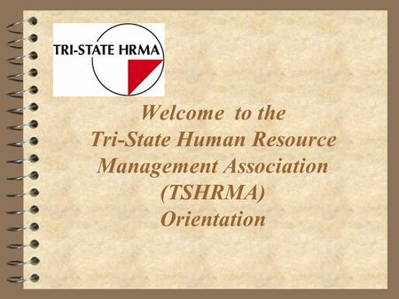 Welcome to the Tri-State Human Resource Management Association (TSHRMA) Orientation.