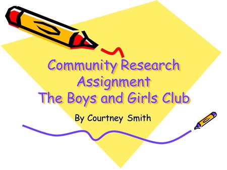 Community Research Assignment The Boys and Girls Club By Courtney Smith.