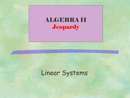 ALGEBRA II Jeopardy Linear Systems.