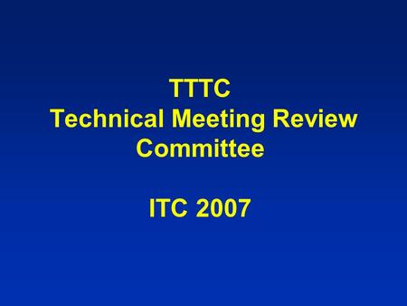 TTTC Technical Meeting Review Committee ITC 2007.