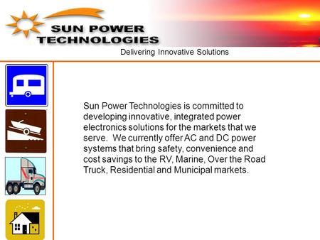 Delivering Innovative Solutions Sun Power Technologies is committed to developing innovative, integrated power electronics solutions for the markets that.