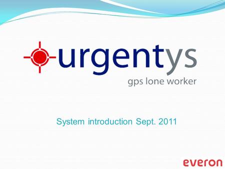System introduction Sept. 2011. What is Urgentys ? The Urgentys is a unique lone worker protection system centrally operated on a world-class platform.