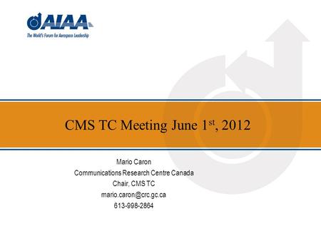 CMS TC Meeting June 1 st, 2012 Mario Caron Communications Research Centre Canada Chair, CMS TC 613-998-2864.