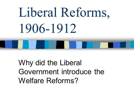 Why did the Liberal Government introduce the Welfare Reforms?