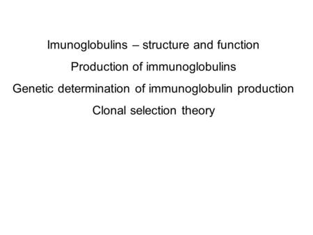 Imunoglobulins – structure and function Production of immunoglobulins Genetic determination of immunoglobulin production Clonal selection theory.