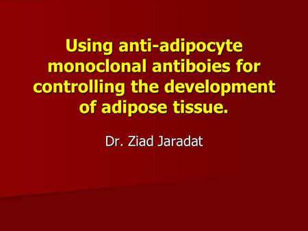 Using anti-adipocyte monoclonal antiboies for controlling the development of adipose tissue. Dr. Ziad Jaradat.