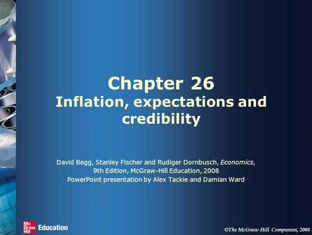 © The McGraw-Hill Companies, 2008 Chapter 26 Inflation, expectations and credibility David Begg, Stanley Fischer and Rudiger Dornbusch, Economics, 9th.