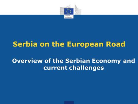 Serbia on the European Road Overview of the Serbian Economy and current challenges.