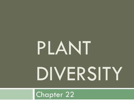 PLANT DIVERSITY Chapter 22. Introduction to Plants  Multicellular  Eukaryotes  Cell walls  Cellulose  Develop from Embryos  Photosynthetic  Chlorophyll.