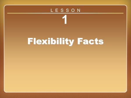 L E S S O N 1 Flexibility Facts Lesson 1.