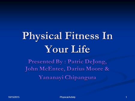 Physical Fitness In Your Life 10/15/2015 1Physical Activty.