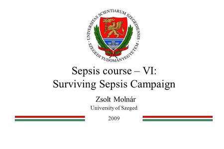 Sepsis course – VI: Surviving Sepsis Campaign Zsolt Molnár University of Szeged 2009.