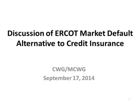 Discussion of ERCOT Market Default Alternative to Credit Insurance CWG/MCWG September 17, 2014 1.