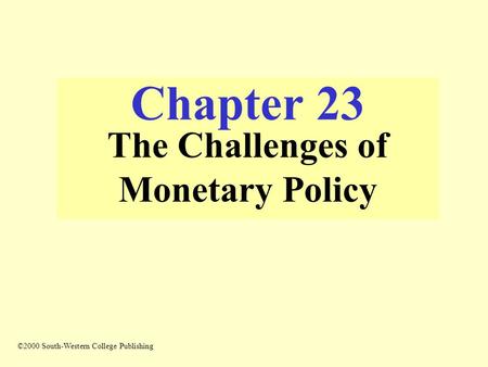 Chapter 23 The Challenges of Monetary Policy ©2000 South-Western College Publishing.