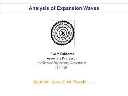 Analysis of Expansion Waves P M V Subbarao Associate Professor Mechanical Engineering Department I I T Delhi Another Zero Cost Nozzle …..