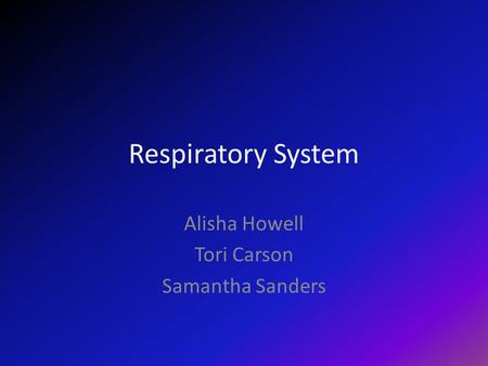 Respiratory System Alisha Howell Tori Carson Samantha Sanders.