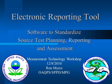 Electronic Reporting Tool Software to Standardize Source Test Planning, Reporting and Assessment and Assessment Measurement Technology Workshop 12/8/2010.
