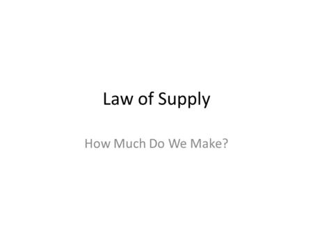 Law of Supply How Much Do We Make?. S S2.