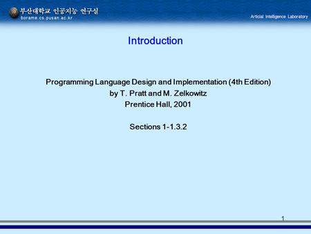 1 Introduction Programming Language Design and Implementation (4th Edition) by T. Pratt and M. Zelkowitz Prentice Hall, 2001 Sections 1-1.3.2.