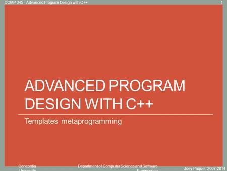 Concordia University Department of Computer Science and Software Engineering Click to edit Master title style ADVANCED PROGRAM DESIGN WITH C++ Templates.