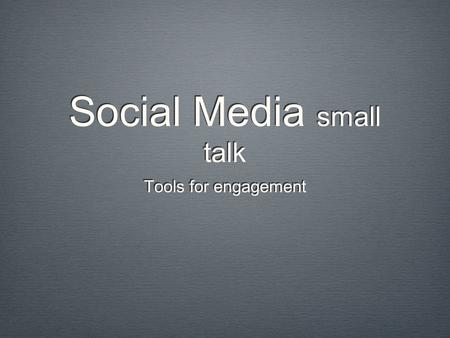 Social Media small talk Tools for engagement. ABOUT THE SPEAKER I’m Fergus I have spent 15 years as a professional web developer, and for the last seven.