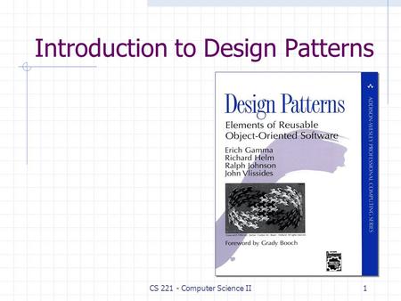 Introduction to Design Patterns 1CS 221 - Computer Science II.