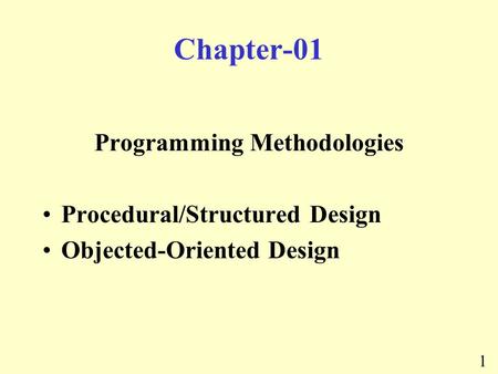 1 Chapter-01 Programming Methodologies Procedural/Structured Design Objected-Oriented Design.