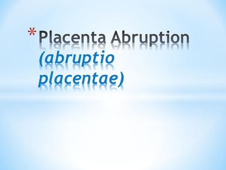 Placenta Abruption (abruptio placentae)