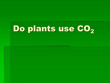 Do plants use CO 2. Investigative Question  Will the aquatic plant (Elodea) fix the carbon from carbon dioxide in the water it is placed in?