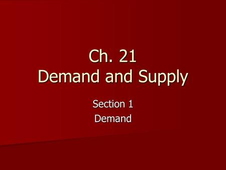 Ch. 21 Demand and Supply Section 1 Demand. An Introduction to Demand In the U.S., the forces of supply and demand work together to set prices In the U.S.,