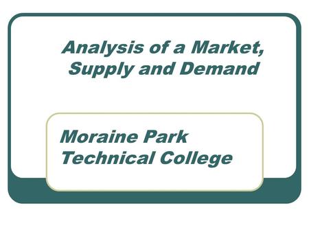 Analysis of a Market, Supply and Demand Moraine Park Technical College.