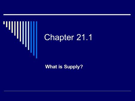 Chapter 21.1 What is Supply?. An Introduction to Supply  Supply refers to the various quantities of a good or service that producers are willing to sell.