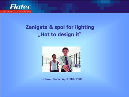 Page: 1Complex embedded solution L. Pavel, Elatec, April 30th, 2009 Zenigata & spol for lighting „Hot to design it“